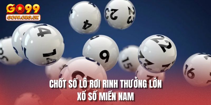 Chốt số lô rơi rinh thưởng lớn xổ số miền Nam