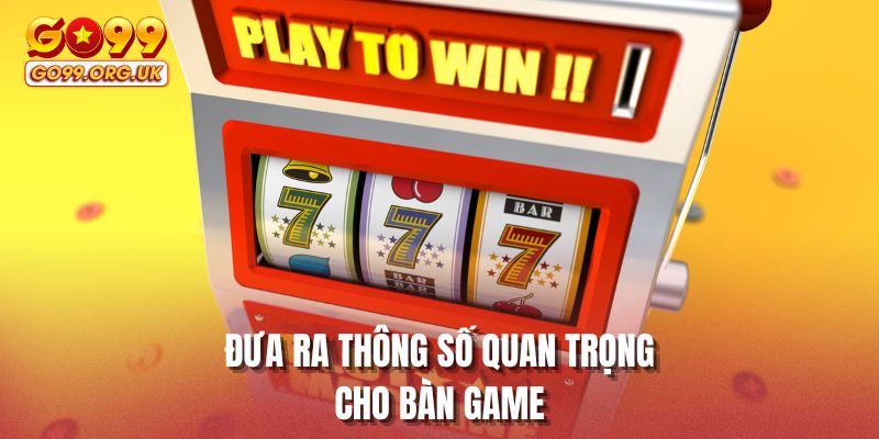 Đưa ra thông số quan trọng cho bàn game