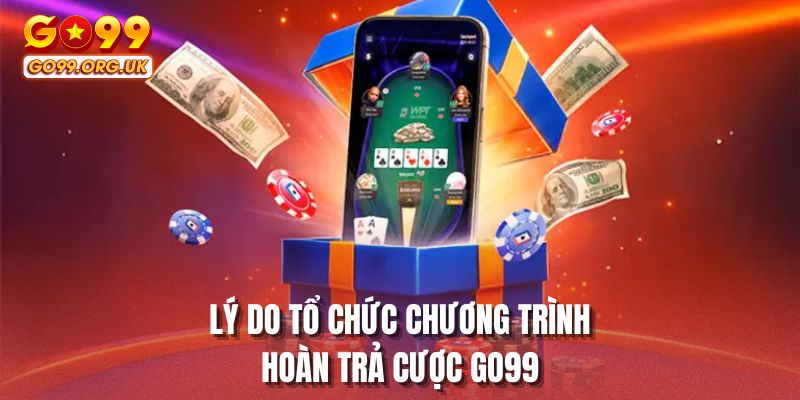 Lý do tổ chức chương trình hoàn trả cược GO99