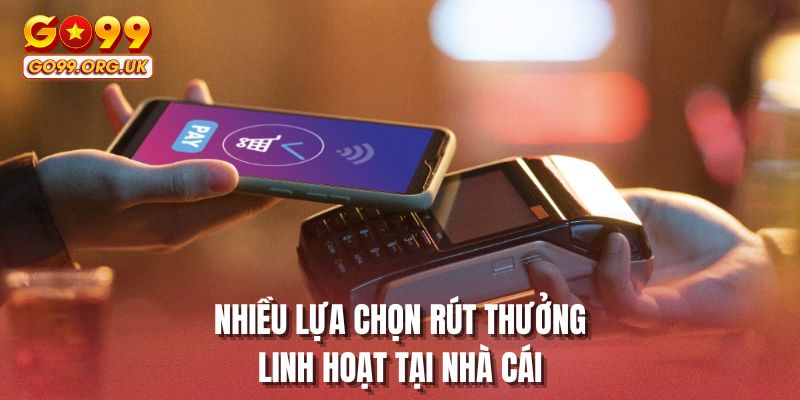 Nhiều lựa chọn rút thưởng linh hoạt tại nhà cái