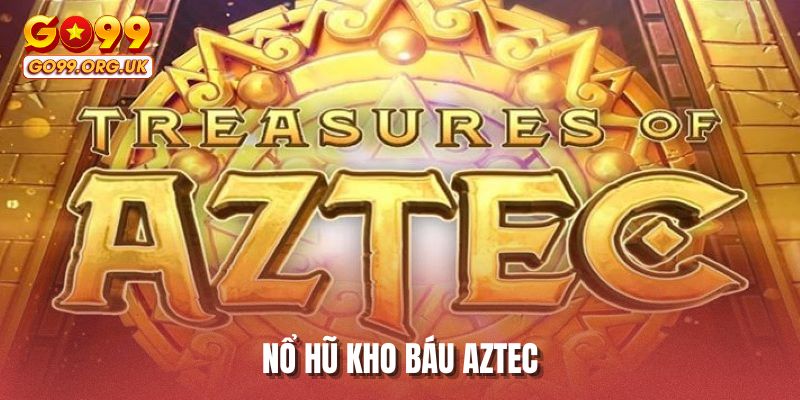 NỔ HŨ kho báu aztec