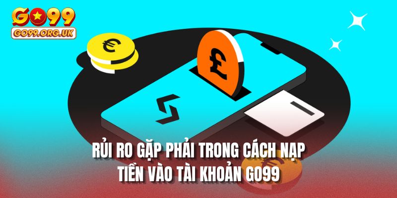 Rủi ro gặp phải trong cách nạp tiền vào tài khoản GO99