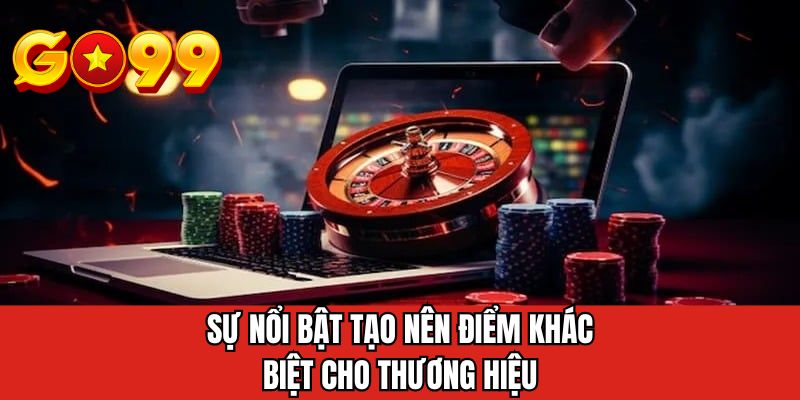 Sự nổi bật tạo nên điểm khác biệt cho thương hiệu