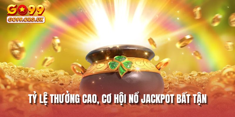 Tỷ lệ thưởng cao, cơ hội nổ Jackpot bất tận